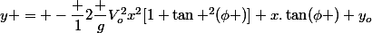 y = -{\dfrac {1}{2}}{\dfrac {g}{V_{o}^{2}}}x^{2}[1+\tan ^{2}(\phi )]+x.\tan(\phi )+y_o