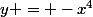 y = -x^4