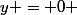 y = 0 