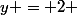 y = 2 