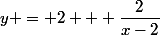 y = 2 + \dfrac{2}{x-2}