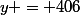 y = 406