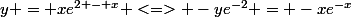 y = xe^{2 - x} <=> -ye^{-2} = -xe^{-x}