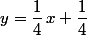 y=\dfrac{1}{4}\,x+\dfrac{1}{4}