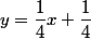 y=\dfrac{1}{4}x+\dfrac{1}{4}