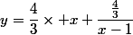 y=\dfrac{4}{3}\times x+\dfrac{\frac{4}{3}}{x-1}