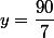 y=\dfrac{90}{7}