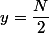 y=\dfrac{N}{2}