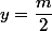 y=\dfrac{m}{2}