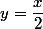 y=\dfrac{x}{2}