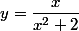 y=\dfrac{x}{x^2+2}