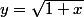 y=\sqrt{1+x}