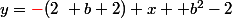 y=\textcolor{red}{-}(2~ b+2) x +b^2-2