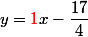 y={\red{1}}x-\dfrac{17}{4}