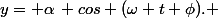 y= \alpha\, cos (\omega t+\phi). 