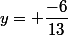 y= \dfrac{-6}{13}