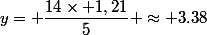y= \dfrac{14\times 1,21}{5} \approx 3.38