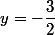 y=-\dfrac{3}{2}