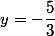 y=-\dfrac{5}{3}