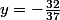 y=-\frac{32}{37}