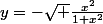 y=-\sqrt {\frac{x^{2}}{1+x^{2}}}&nbsp;&nbsp;&nbsp;&nbsp;si,&nbsp;&nbsp;y \in ]-\infty ; 0]