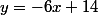 y=-6x+14