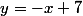 y=-x+7
