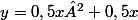 y=0,5x²+0,5x
