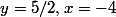 y=5/2,\ x=-4