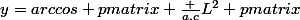 y=arccos \begin {pmatrix} \frac {a.c}{L^2} \end {pmatrix}