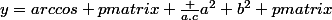 y=arccos \begin {pmatrix} \frac {a.c}{a^2+b^2} \end {pmatrix}