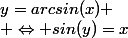 y=arcsin(x)
 \\ \Leftrightarrow sin(y)=x