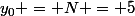 y_0 = N = 5