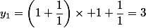 y_1=\left(1+\dfrac{1}{1}\right)\times 1+\dfrac{1}{1}=3