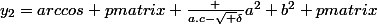 y_2=arccos \begin {pmatrix} \frac {a.c-\sqrt {\delta}}{a^2+b^2} \end {pmatrix}