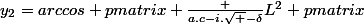 y_2=arccos \begin {pmatrix} \frac {a.c-i.\sqrt {-\delta}}{L^2} \end {pmatrix}