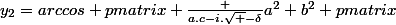 y_2=arccos \begin {pmatrix} \frac {a.c-i.\sqrt {-\delta}}{a^2+b^2} \end {pmatrix}