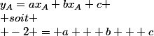 y_A=ax_A+bx_A+c
 \\ soit
 \\ -2 = a + b + c