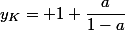 y_K= 1+\dfrac{a}{1-a}\\\\\;\;\;\;\;  \\ 