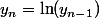 y_n=\ln(y_{n-1})