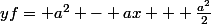 yf= a^2 - ax + \frac{a^2}{2}