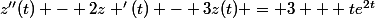 z''(t) - 2z '(t) - 3z(t) = 3 + te^{2t}