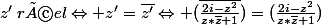 z'\:réel\Leftrightarrow z'=\bar{z'}\Leftrightarrow (\bar{\frac{2i-z^2}{z*\bar{z}+1}})=(\frac{2i-z^2}{z*\bar{z}+1})