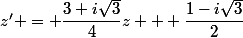 z' = \dfrac{3+i\sqrt{3}}{4}z + \dfrac{1-i\sqrt{3}}{2}