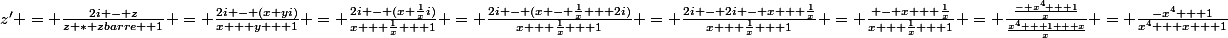 z' = \frac{2i - z}{z * zbarre +1} = \frac{2i - (x+yi)}{x + y + 1} = \frac{2i - (x+\frac{1}{x}i)}{x + \frac{1}{x} + 1} = \frac{2i - (x - \frac{1}{x} + 2i)}{x + \frac{1}{x} + 1} = \frac{2i - 2i - x + \frac{1}{x}}{x + \frac{1}{x} + 1} = \frac{ - x + \frac{1}{x}}{x + \frac{1}{x} + 1} = \frac{\frac{- x^4 + 1}{x}}{\frac{x^4 + 1 + x}{x}} = \frac{-x^4 + 1}{x^4 + x + 1}