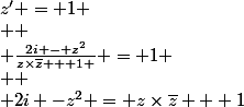 z' = 1
 \\ 
 \\ \frac{2i - z^2}{z\times\bar{z} + 1 } = 1
 \\ 
 \\ 2i -z^2 = z\times\bar{z} + 1