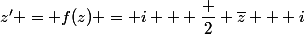 z' = f(z) = i + \dfrac {2} {\bar{z} + i}