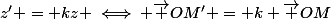 z' = kz \iff \vec {OM'} = k \vec {OM}