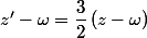 z'-\omega=\dfrac{3}{2}\,(z-\omega)