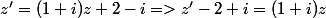 z'=(1+i)z+2-i=>z'-2+i=(1+i)z